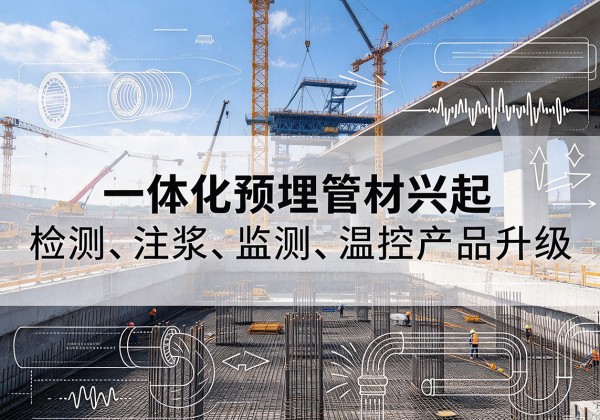 石台一体化管材产品兴起，声测注浆一体管、多功能预埋管应用增多